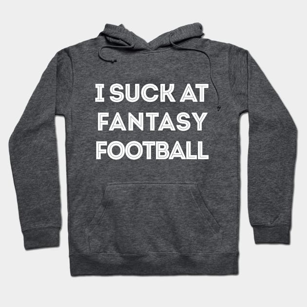 I Suck At Fantasy Football Hoodie by DankFutura